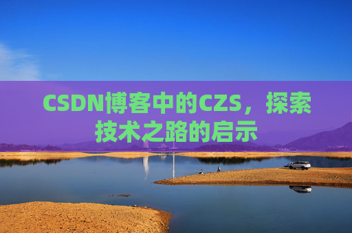 CSDN博客中的CZS，探索技术之路的启示